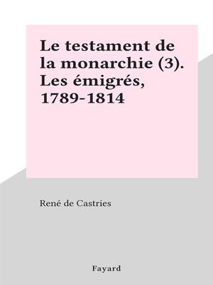 cover image of Le testament de la monarchie (3). Les émigrés, 1789-1814